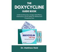 THE DOXYCYCLINE GUIDE BOOK: Understanding Uses, Dosage, Side Effects, Interactions, and Its Safety for Medical and Preventive Care
