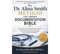 The Dr. Alina Smith Method™: The PMHNP Documentation Bible - Mastering Psychiatric Clinical Reasoning and Documentation