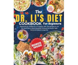THE DR LI’S DIET COOKBOOK FOR BEGINNERS: Inspired by Dr. William W. Li's Science: 100+ Easy Recipes & a 28-Day Meal Plan to Boost Immunity, Promote Gut Health, Fight Disease & Enhance Longevity