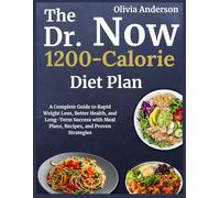 The Dr. Now 1200-Calorie Diet Plan: A Complete Guide to Rapid Weight Loss, Better Health, and Long-Term Success with Meal Plans, Recipes, and Proven Strategies