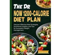 The Dr Now 1200-Calorie Diet Plan: Discover Effective Meal Strategies, Nutritional Insights, and Tips for Successful Weight Management