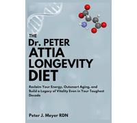 The Dr. Peter Attia Longevity Diet: Reclaim Your Energy, Outsmart Aging, and Build a Legacy of Vitality-Even in Your Toughest Decade