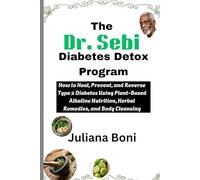 The Dr. Sebi Diabetes Detox Program: How to Heal, Prevent, and Reverse Type 2 Diabetes Using Plant-Based Alkaline Nutrition, Herbal Remedies, and Body Cleansing