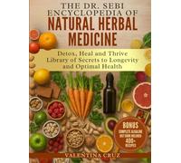 The Dr. Sebi Encyclopedia of Natural Herbal Medicine: Detox, Heal and Thrive: Library of Secrets to Longevity and Optimal Health