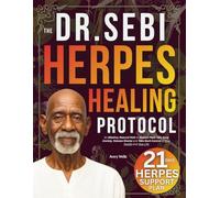 The Dr. Sebi Herpes Healing Protocol: An Alkaline, Natural Path to Reduce Flare-Ups, Ease Anxiety, Release Shame and Take Back Control of Your Health and Your Life