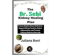 The Dr. Sebi Kidney Healing Plan: Proven Alkaline Detox Methods to Support Kidney Function, Reduce Inflammation, and Promote Lifelong Wellness Naturally