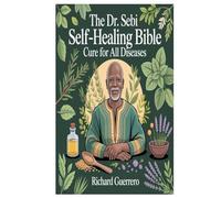 THE DR. SEBI SELF-HEALING BIBLE: CURE FOR ALL DISEASES: A Complete Guide to Cellular Renewal, Alkaline Living, and Natural Healing
