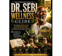 The Dr. Sebi Wellness Guide: Exploring Alkaline Living, Plant-Based Nutrition, Herbal Traditions, Fasting, and Everyday Wellness Practices
