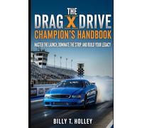 The Drag x Drive Champion's Handbook: Master the Launch, Dominate the Strip, and Build Your Legacy