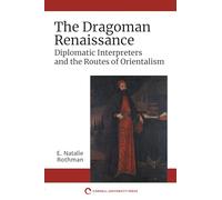 The Dragoman Renaissance: Diplomatic Interpreters and the Routes of Orientalism