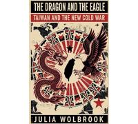 The Dragon and the Eagle Taiwan and the New Cold War