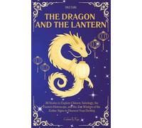 The Dragon and the Lantern: 36 Stories to Explore Chinese Astrology, the Eastern Horoscope, and the Zen Wisdom of the Zodiac Signs to Discover Your Destiny