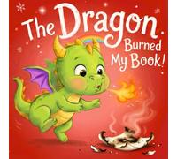 The Dragon Burned My Book!: An Interactive Magical Journey for Kids Ages 3-5
