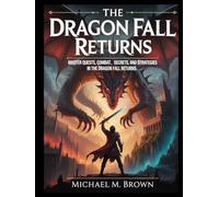 THE DRAGON FALL RETURNS: Master Quests, Combat, Secrets, and Strategies in The Dragon Fall Returns