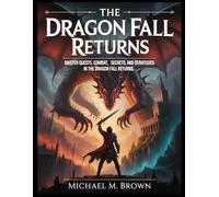THE DRAGON FALL RETURNS: Master Quests, Combat, Secrets, and Strategies in The Dragon Fall Returns