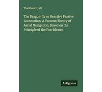 The Dragon-fly or Reactive Passive Locomotion. A Vacuum Theory of Aerial Navigation, Based on the Principle of the Fan-blower
