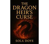 The Dragon Heir's Curse: A Legacy of Fire, a Destiny of Shadows