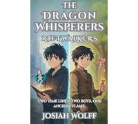 The Dragon Whisperers: Riftwalkers Two Timelines Two Boys One Ancient Flame