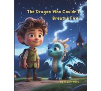The Dragon Who Couldn’t Breathe Fire: A heartwarming picture book about bravery, friendship, and celebrating what makes us different - perfect for ... treasure -and a dragon they’ll never forget.