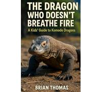 The Dragon Who Doesn’t Breathe Fire: A Kids Guide to Komodo Dragons