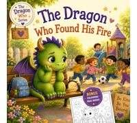 The Dragon Who Found his Fire: A Gentle Story About Confidence, Courage, and Standing Up for Yourself