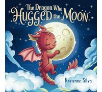The Dragon who Hugged the Moon: A Bedtime Story About Dragons, Friendship, and Magic for Babies and Kids 0-5