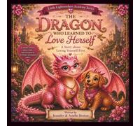 The Dragon Who Learned To Love Herself: A Story About Loving Yourself First