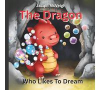 The Dragon Who Likes To Dream: A Magical Bedtime Journey to Inspire Sweet Dreams For Ages 2+