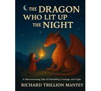 The Dragon Who Lit Up the Night: A Heartwarming tale of friendship, courage, and light