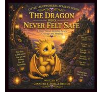 The Dragon Who Never Felt Safe: A Story About Invisible Scars, Courage And Healing