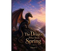 The Dragon Who Stole Spring: A Gentle Story About Change, Hope, and Spring