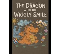The Dragon with the Wiggly Smile: A heartwarming tale of friendship, self-acceptance, and a few very well-roasted marshmallows.