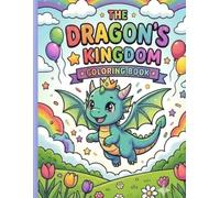The Dragon's Kingdom Coloring Book: An Epic Fantasy Coloring Adventure Featuring Dragons, Castles, Warriors and Mystical Lands