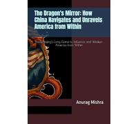 The Dragon's Mirror: How China Navigates and Unravels America from Within: Inside Beijing’s Long Game to Influence and Weaken America from Within