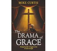 The Drama of Grace: Navigating life's struggles to live in God's strength