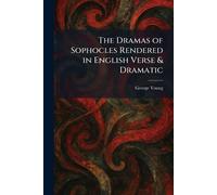 The Dramas of Sophocles Rendered in English Verse & Dramatic