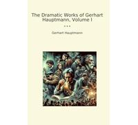 The Dramatic Works of Gerhart Hauptmann, Volume I