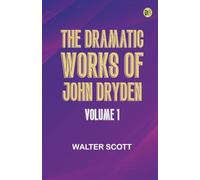 The Dramatic Works of John Dryden Volume 1