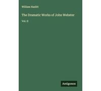 The Dramatic Works of John Webster: Vol. II