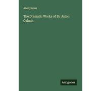The Dramatic Works of Sir Aston Cokain