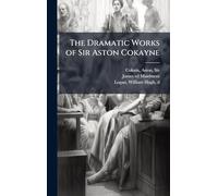 The Dramatic Works of Sir Aston Cokayne