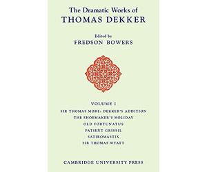 The Dramatic Works of Thomas Dekker: Volume 1