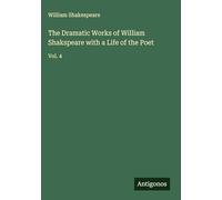 The Dramatic Works of William Shakspeare with a Life of the Poet: Vol. 4