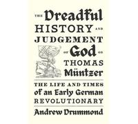 The Dreadful History and Judgement of God on Thomas Müntzer: The Life and Times