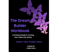 The Dream Builder Workbook: A Practical Guide to Turning Your Vision Into Action