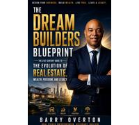 The Dream Builders Blueprint: The 21st-Century Guide to the Evolution of Real Estate, Wealth, Freedom, and Legacy