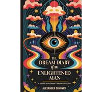 The Dream Diary of an Enlightened Man: A Lucid & Vivid Dream Collection 1999-2019