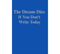 The Dream Dies If You Don’t Write Today: Inspiring Gift Notebook Journal for friends and family