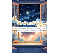The Dream Gate: A Guided Dream Journal for Tracking Night Visions, Symbols & Inner Messages
