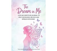 The Dream in Me: A 30-Day Gratitude Journal to Help Her Bloom, Believe, and Spread Her Wings